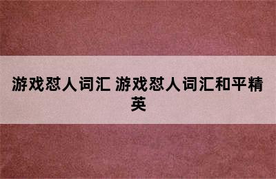 游戏怼人词汇 游戏怼人词汇和平精英